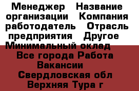 Менеджер › Название организации ­ Компания-работодатель › Отрасль предприятия ­ Другое › Минимальный оклад ­ 1 - Все города Работа » Вакансии   . Свердловская обл.,Верхняя Тура г.